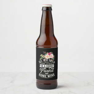 I Need Good Friend And Some Wine Beer Bottle Label