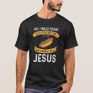 I Need Hot Dog And Lot Of Jesus Christian God Chri T-Shirt