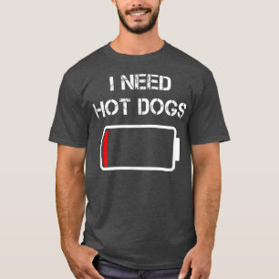 I need Hot Dogs Foodie Meat Sausages Funny Hot T-Shirt