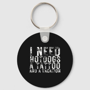 I Need Hotdogs A Tattoo And A Vacation Hotdog Love Key Ring