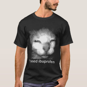 I Need Ibuprofen Cat Meme Funny Silly Cat Ironic W T-Shirt