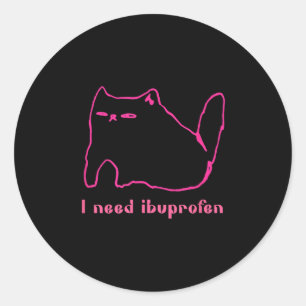 I Need Ibuprofen Funny Cat Uni Gift Tee Men Women Classic Round Sticker