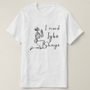 I Need Igbo and Shayo T-Shirt