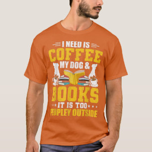 I Need Is Book, Coffee And My Dog Book Lovers Read T-Shirt