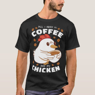 I need is Coffee and My Chicken T-Shirt