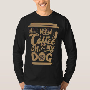 I Need Is Coffee And My Dogs Coffee  Paw Designs   T-Shirt