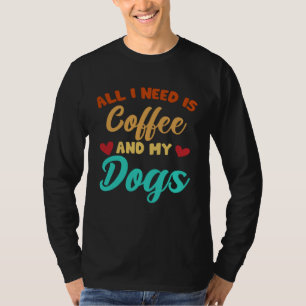 I Need Is Coffee And My Dogs Coffee  Paw Designs   T-Shirt