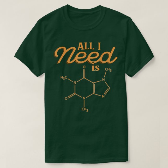 I Need Is Science Chemistry Science Formula  T-Shirt (Design Front)