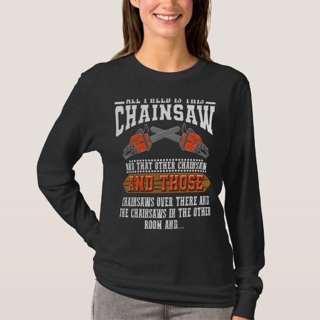 I Need Is This Chainsaw  Logger Chainsaws T-Shirt (Front)