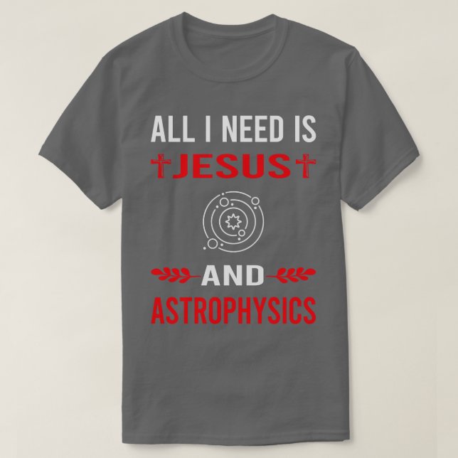 I Need Jesus And Astrophysics Astrophysicist T-Shirt (Design Front)