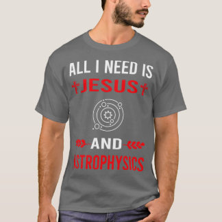 I Need Jesus And Astrophysics Astrophysicist T-Shirt