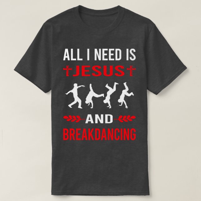 I Need Jesus And Breakdancing Breakdance Breakdanc T-Shirt (Design Front)