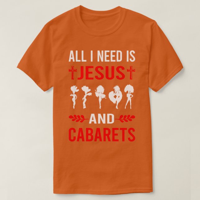 I Need Jesus And Cabaret Cabarets T-Shirt (Design Front)
