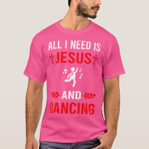 I Need Jesus And Dancing Dance Dancer T-Shirt