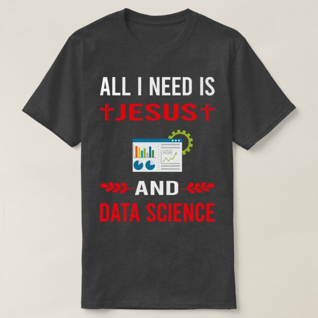 I Need Jesus And Data Science T-Shirt (Design Front)