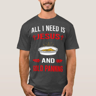 I Need Jesus And Gold Panning Panner T-Shirt