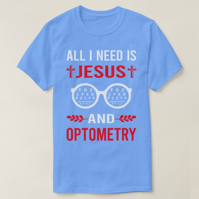 I Need Jesus And Optometry Optometrist T-Shirt (Design Front)