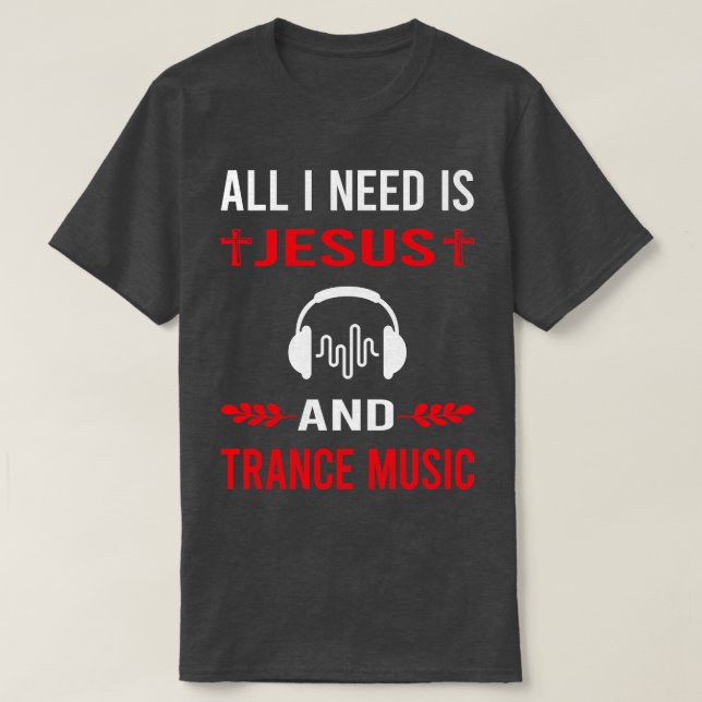 I Need Jesus And Trance music T-Shirt (Design Front)