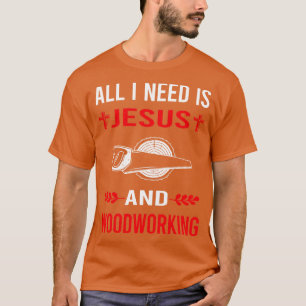 I Need Jesus And Woodworking Woodworker T-Shirt
