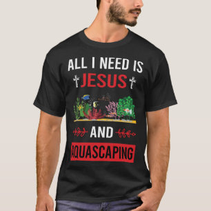 I Need Jesus Aquascaping Aquascape Aquascaper T-Shirt