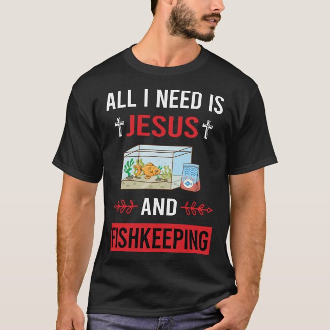 I Need Jesus Fishkeeping Fishkeeper Fish Keeping T-Shirt (Front)