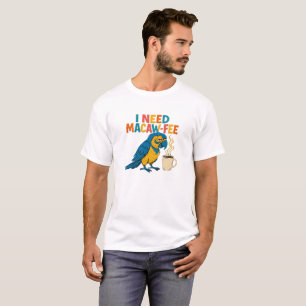  I Need Macaw-Fee: Funny Tired Parrot Coffee Lover T-Shirt