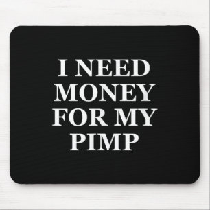 I Need Money For My Pimp, Funny, Jokes, Sarcastic  Mouse Pad