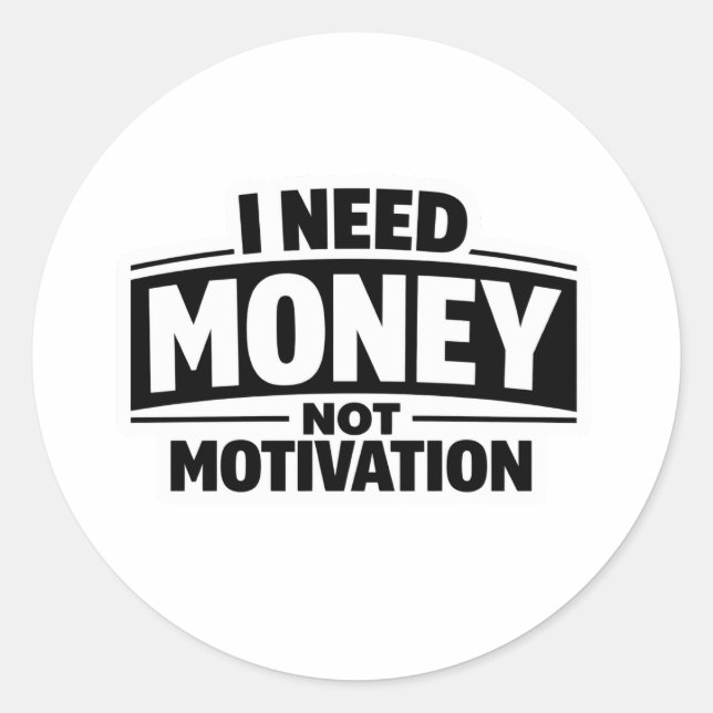 I Need Money Not Motivation Classic Round Sticker (Front)