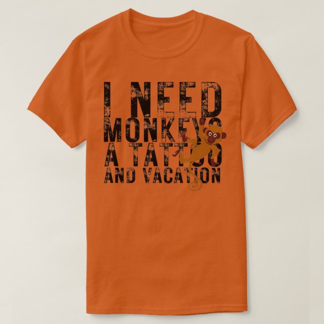 I Need Monkeys a Tattoo and a Vacation Funny Zoo M T-Shirt (Design Front)