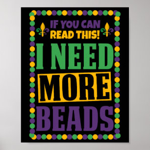 I Need More Beads Funny Mardi Gras Poster