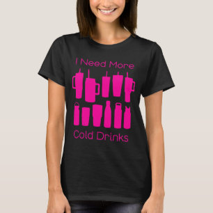 I Need More Cold Drinks Too Many Pink Bottles Tumb T-Shirt