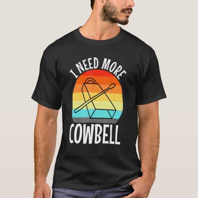 I Need More Cowbell T-Shirt (Front)