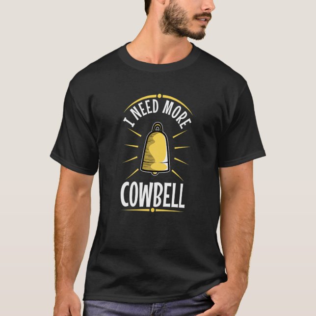 I Need More Cowbell   T-Shirt (Front)
