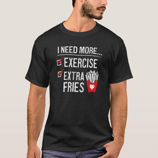 I Need More Exercise Extra Fries French Fry Workou T-Shirt (Front)