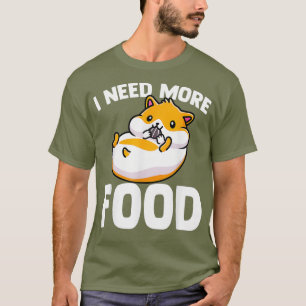 I Need More Food - Hamster Hungry Hamster Owner T-Shirt