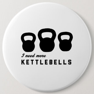 I Need More Kettlebells 6 Cm Round Badge