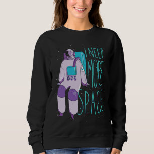 I Need More Space And Galaxies Space Astronaut Sweatshirt