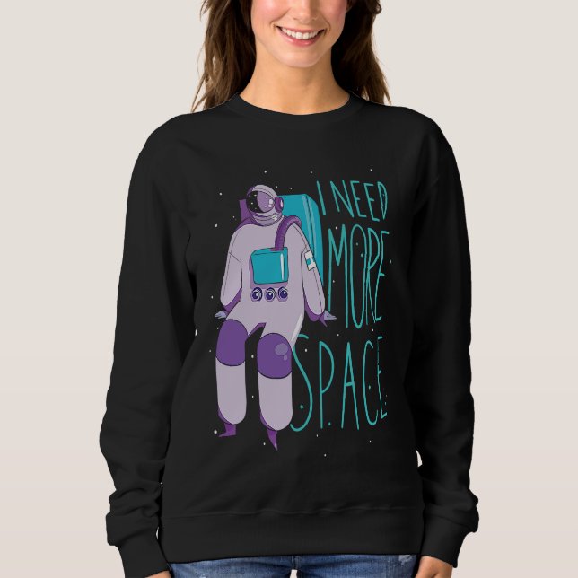 I Need More Space And Galaxies Space Astronaut Sweatshirt (Front)