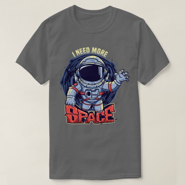 I Need More Space Astronaut  T-Shirt (Design Front)
