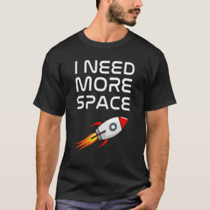 I Need More Space  Fun Rocket Spaceship Pun For In T-Shirt