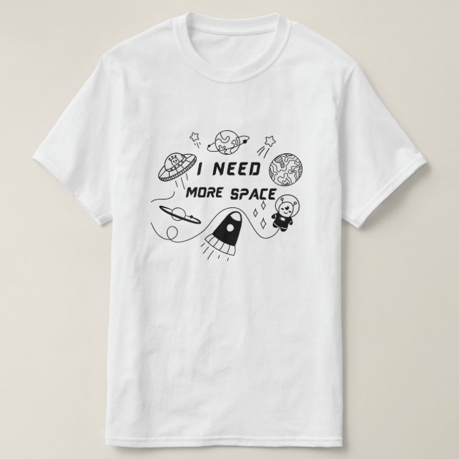 I Need More Space – Funny Space Quote T-Shirt (Design Front)