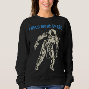 I Need More Space Nerd Science Geek Astronaut 3 Sweatshirt