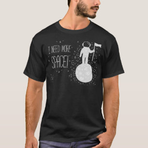 I Need More Space Outer Space Themed Science Gift  T-Shirt
