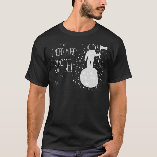 I Need More Space Outer Space Themed Science Gift  T-Shirt (Front)