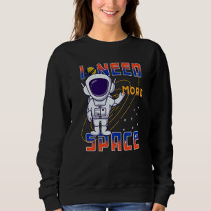 I Need More Space Science Galaxy Quote Astronauts Sweatshirt