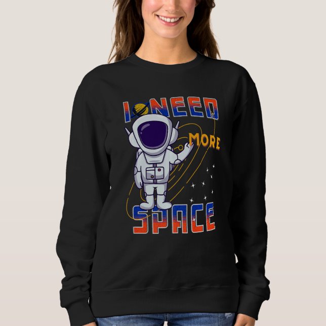 I Need More Space Science Galaxy Quote Astronauts  Sweatshirt (Front)