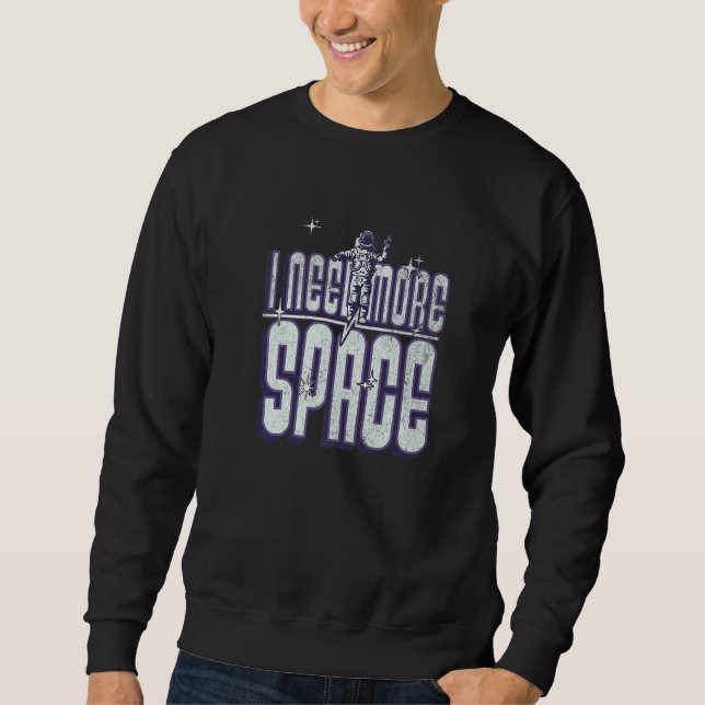 I Need More Space Science Galaxy Quote Outer Space Sweatshirt (Front)
