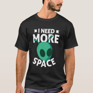I Need More Space Scifi Alien Ufo T-Shirt