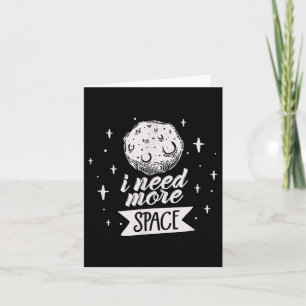 I Need More Space Space Creative Best Funny Quotes Card