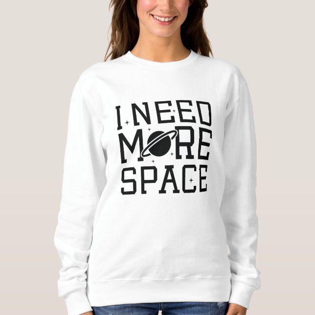I Need More Space Sweatshirt (Front)